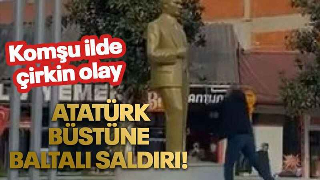 Sakarya'da Atatürk büstüne baltalı saldırı!
