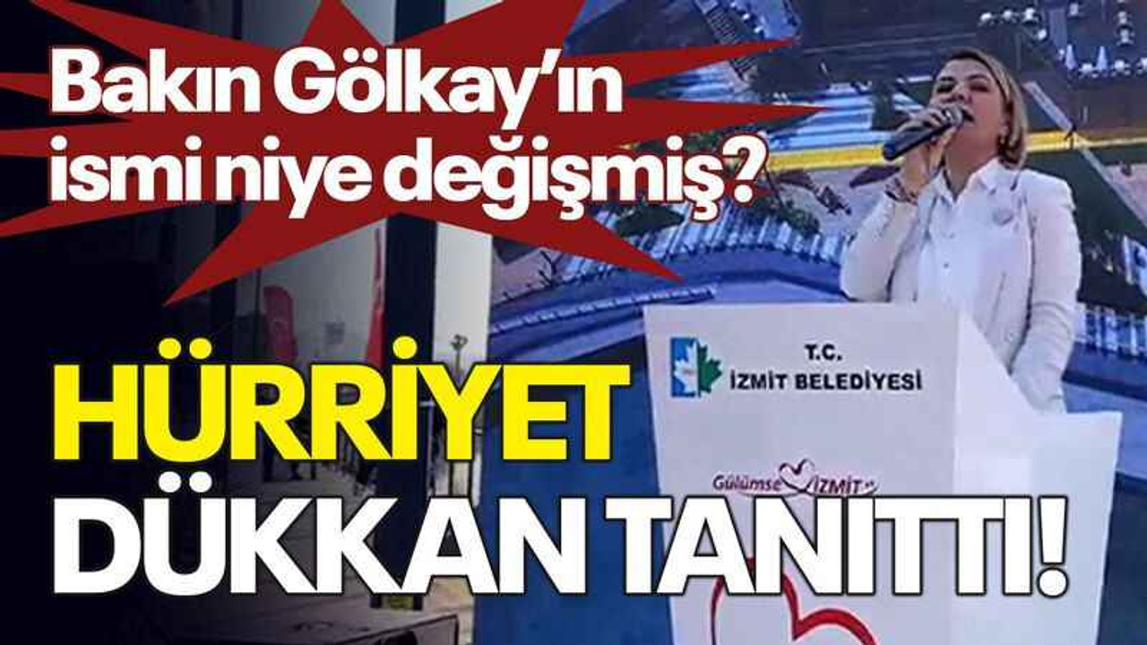 Bakın Gölkay’ın ismi niye değişmiş? Hürriyet dükkan tanıttı!