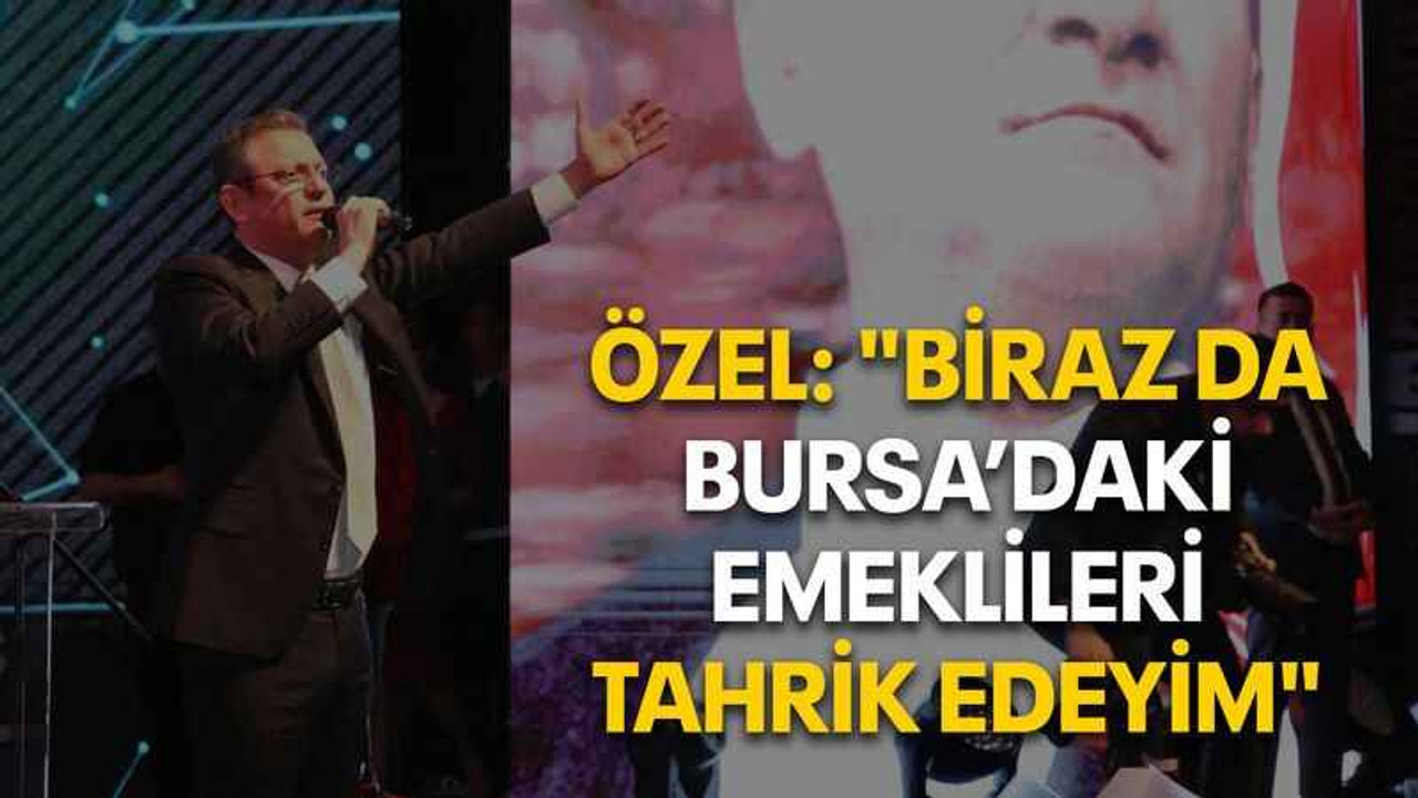 Özel: "Biraz da Bursa’daki emeklileri tahrik edeyim"