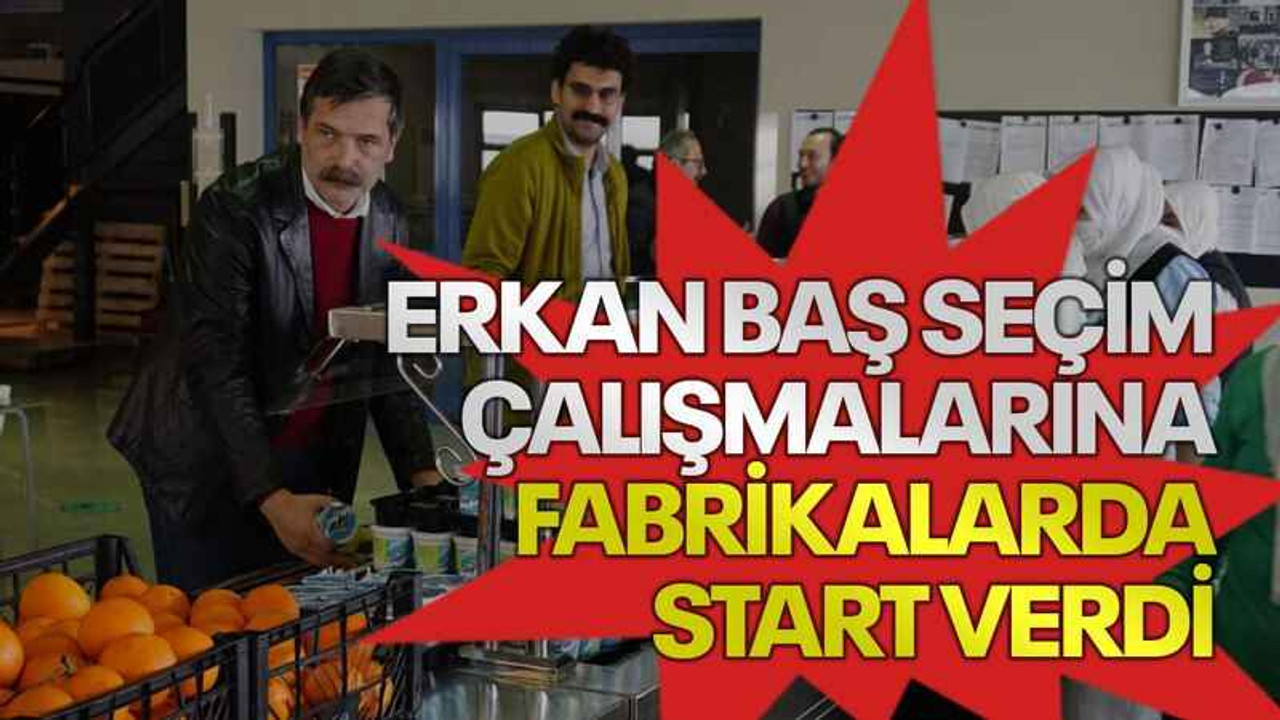 Erkan Baş seçim çalışmalarına fabrikalarda start verdi
