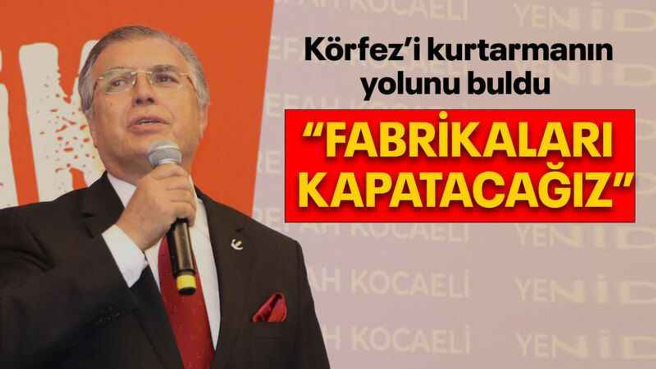 Körfez’i kurtarmanın yolunu buldu “FABRİKALARI KAPATACAĞIZ”