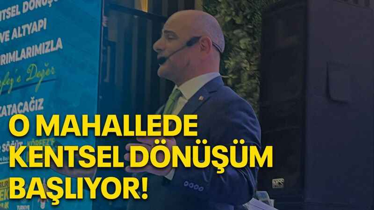 O mahallede kentsel dönüşüm başlıyor!