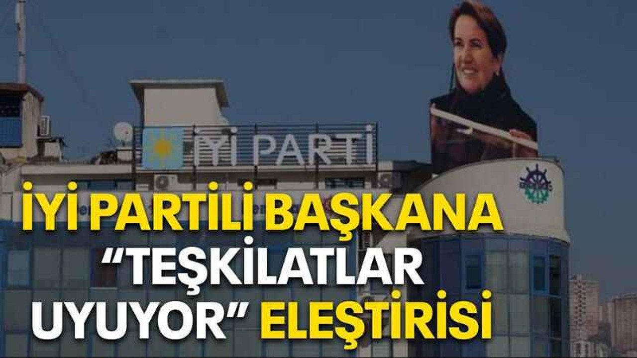 İYİ Partili başkana “Teşkilatlar uyuyor” eleştirisi