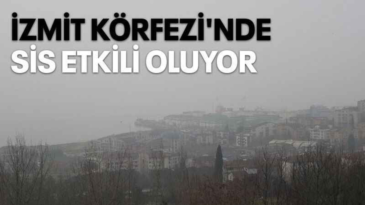 İzmit Körfezi'nde sis etkili oluyor