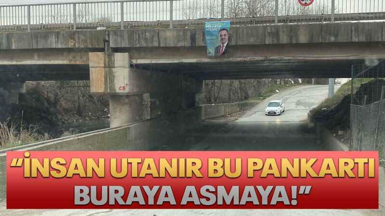 “İNSAN UTANIR BU PANKARTI BURAYA ASMAYA!”