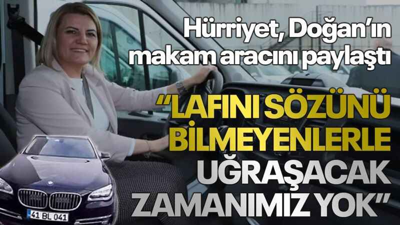Hürriyet, Doğan’ın makam aracını paylaştı “Lafını sözünü bilmeyenlerle uğraşacak zamanımız yok”