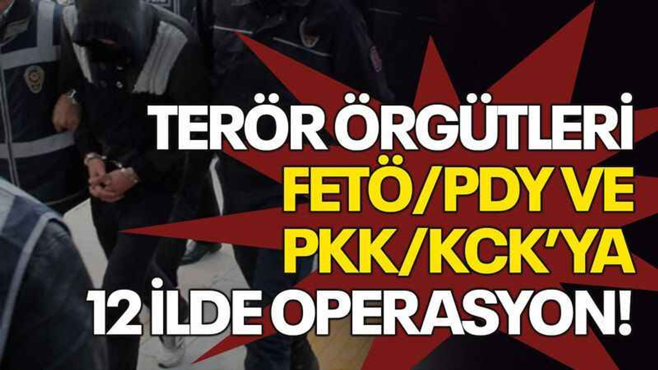 Terör örgütleri FETÖ/PDY ve PKK/KCK’ya 12 ilde operasyon!