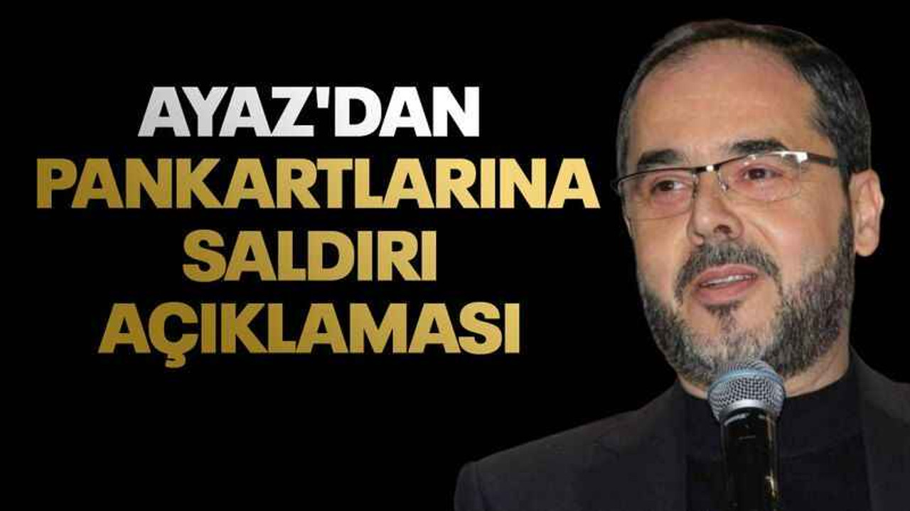 Ayaz'dan pankartlarına saldırı açıklaması