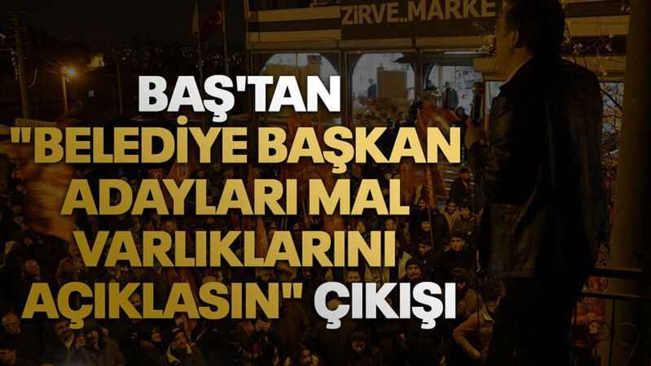 Erkan Baş'tan "Belediye Başkan Adayları Mal Varlıklarını Açıklasın" Çıkışı