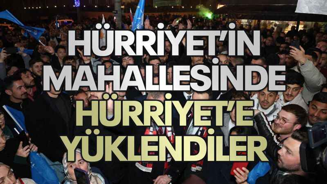 Hürriyet'in mahallesinde Hürriyet'e yüklendiler