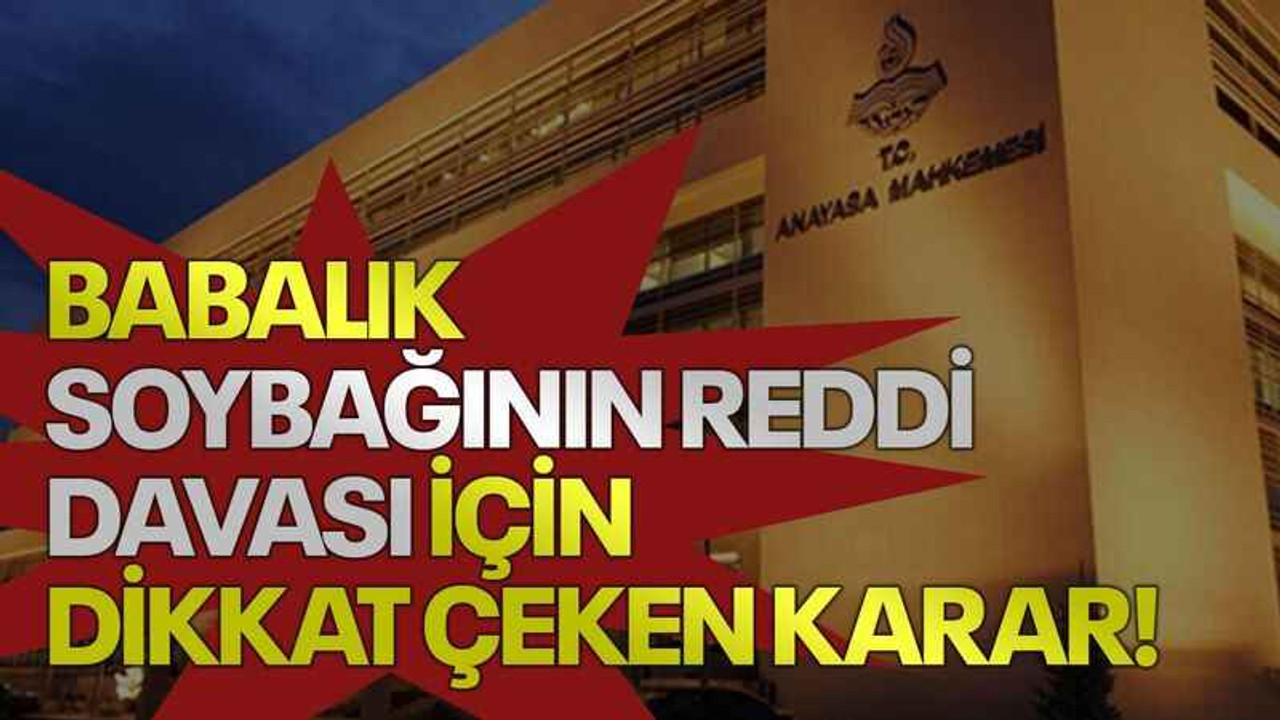 Babalık soybağının reddi davası için dikkat çeken karar!