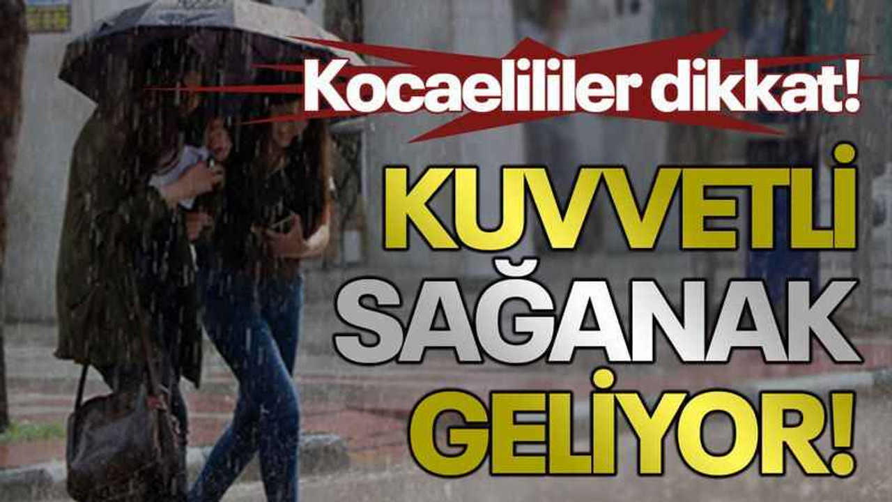 Kocaelililer dikkat! Kuvvetli sağanak geliyor!