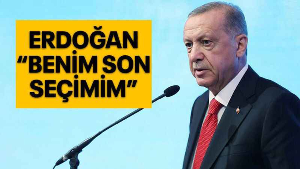 Erdoğan: Benim son seçimim