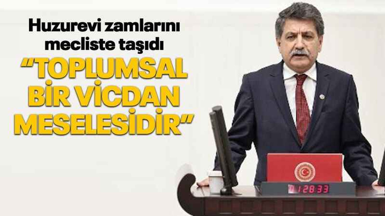 Huzurevi zamlarını mecliste taşıdı “Toplumsal bir vicdan meselesidir”