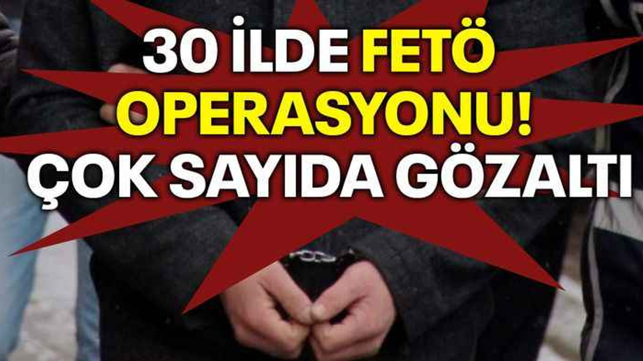 30 ilde FETÖ operasyonu! Çok sayıda gözaltı