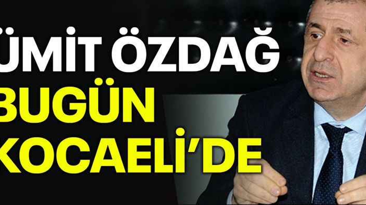 Ümit Özdağ, bugün Kocaeli’de
