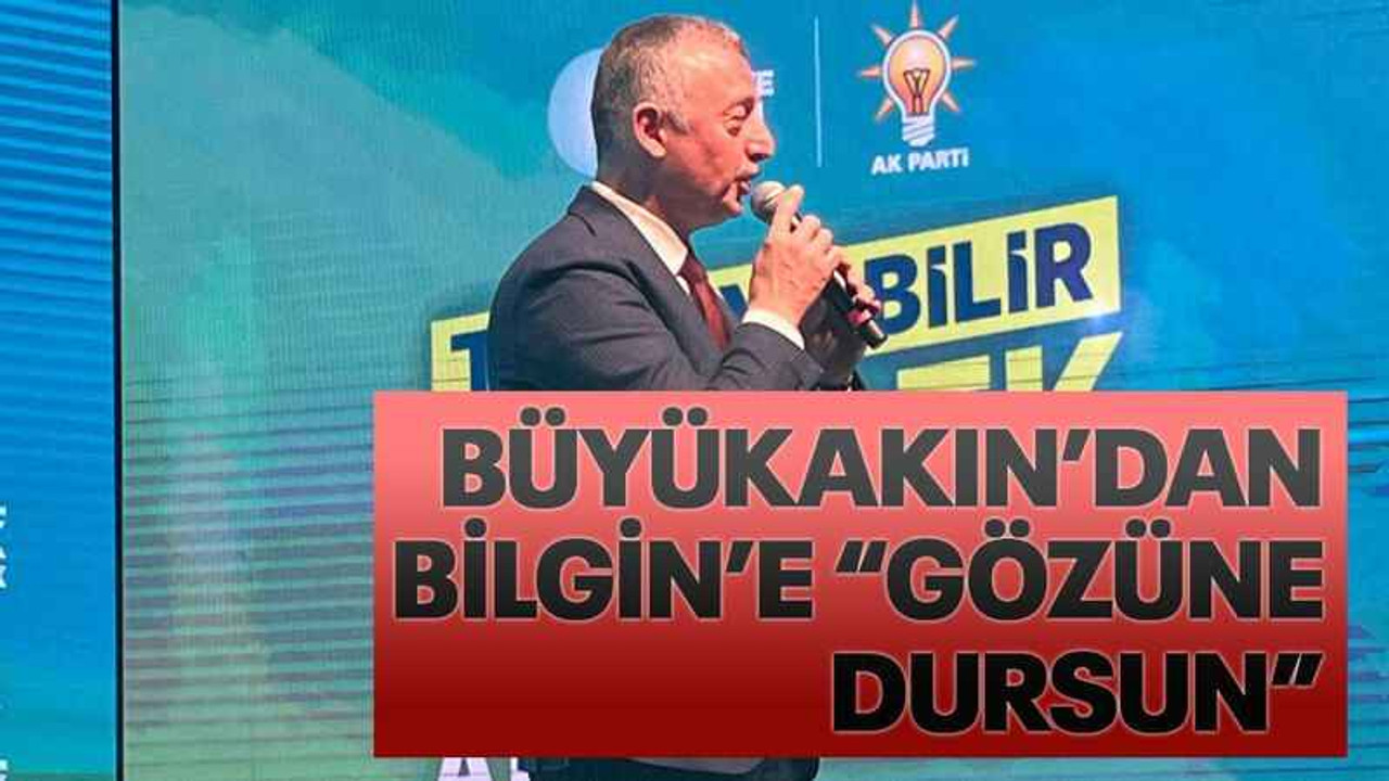 Büyükakın’dan Bilgin’e “Gözüne dursun”