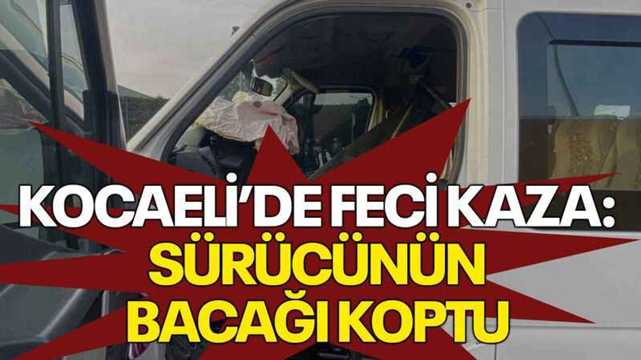 Kocaeli’de feci kaza: Sürücünün bacağı koptu