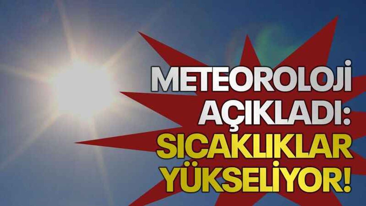 Meteoroloji açıkladı:Sıcaklıklar yükseliyor!