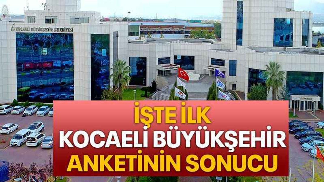 İşte ilk Kocaeli Büyükşehir anketinin sonucu