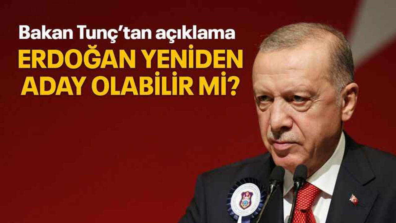 Erdoğan yeniden aday olabilir mi? Bakan Tunç’tan açıklama