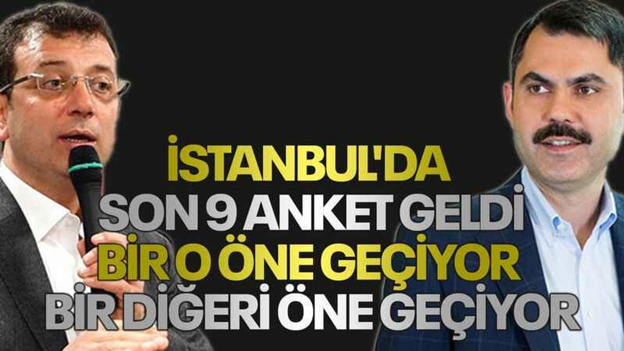 İstanbul'da son 9 anket geldi. Bir o öne geçiyor bir diğeri öne geçiyor
