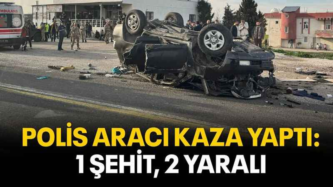Polis aracı kaza yaptı: 1 şehit, 2 yaralı