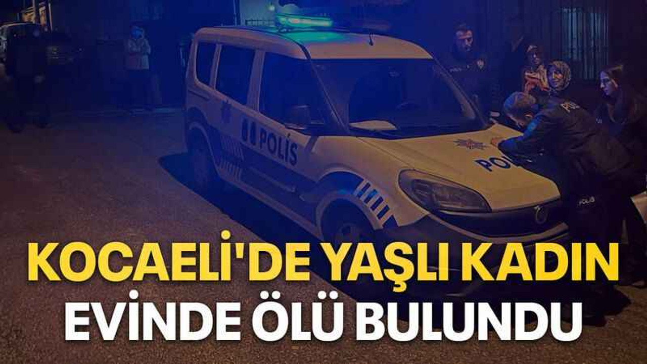 Kocaeli'de yaşlı kadın evinde ölü bulundu