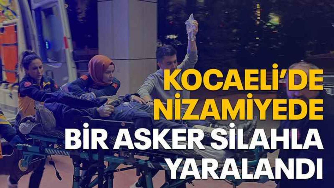 Kocaeli’de nizamiyede bir asker silahla yaralandı
