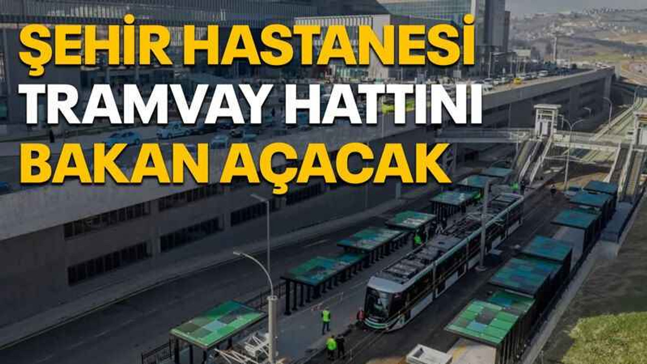 Şehir Hastanesi Tramvay hattını Bakan açacak