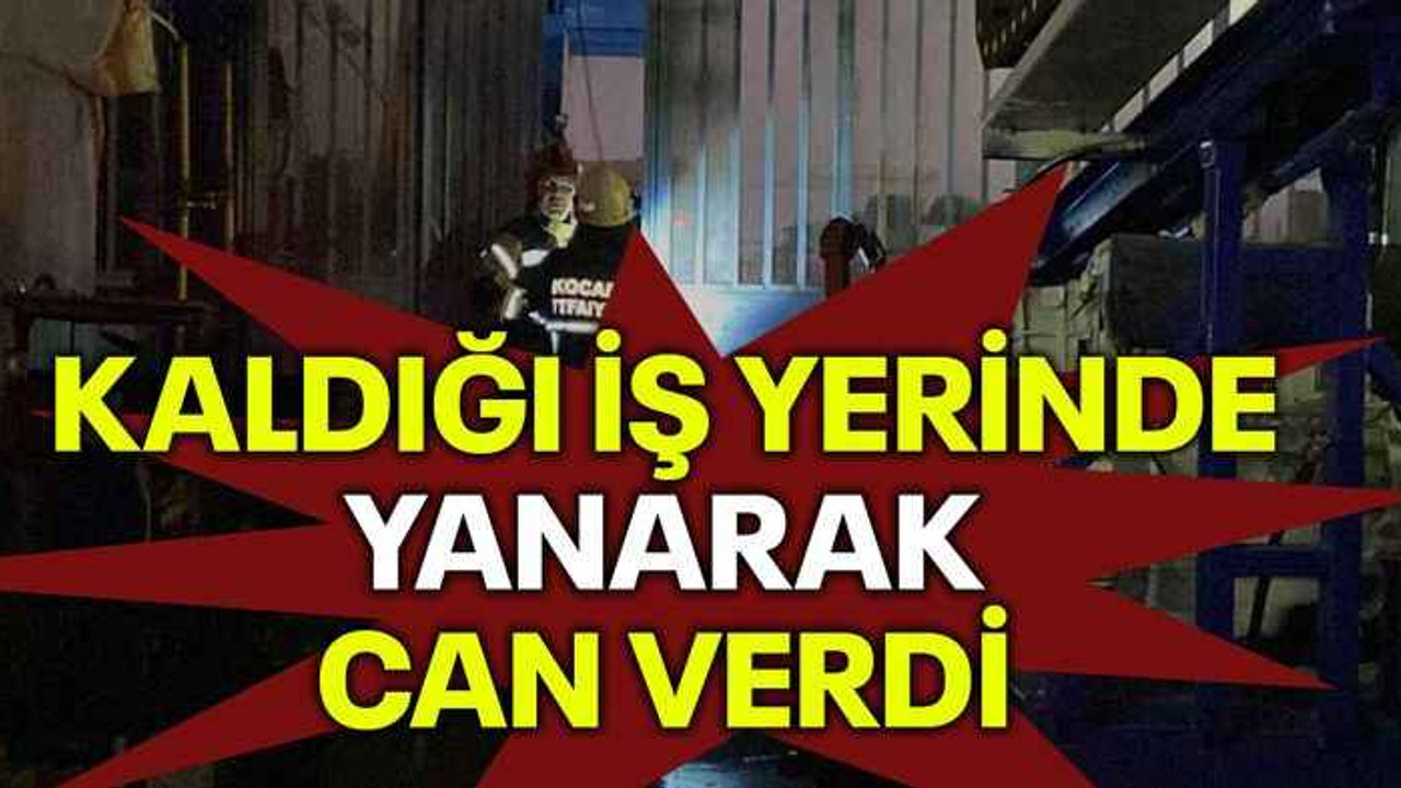 Kaldığı iş yerinde yanarak can verdi