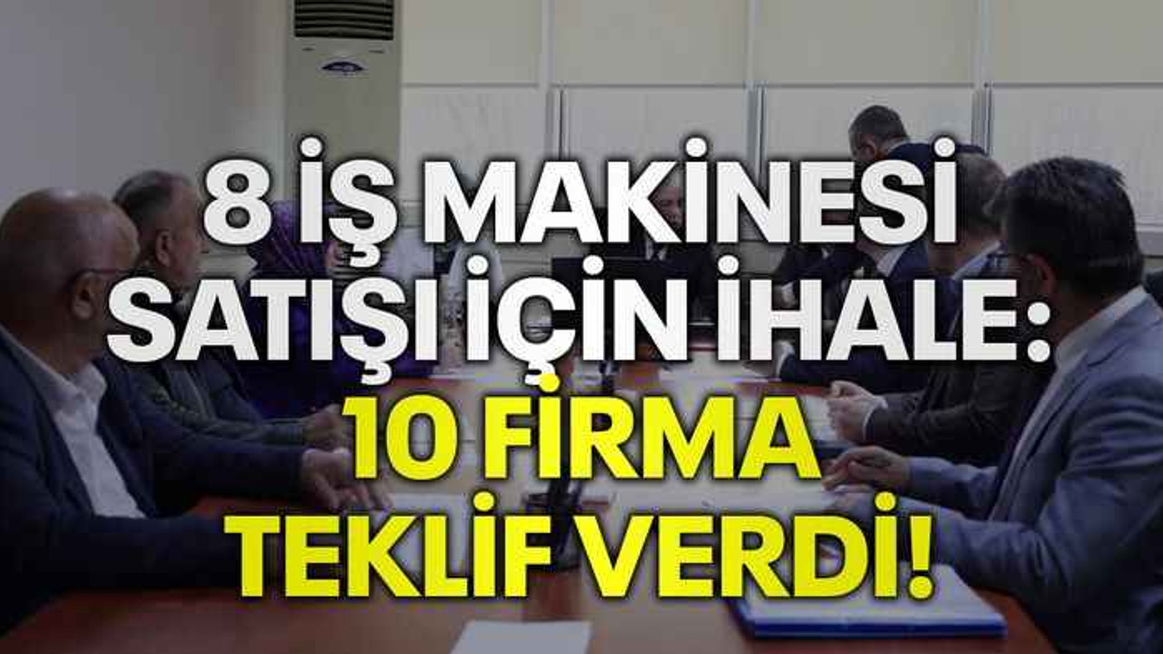 8 iş makinesi satışı için ihale: 10 firma teklif verdi!