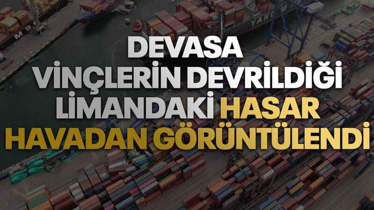 Devasa vinçlerin devrildiği limandaki hasar havadan görüntülendi