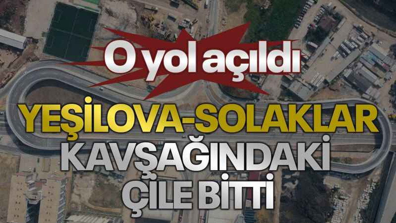 Yeşilova-Solaklar kavşağındaki çile bitti, o yol açıldı