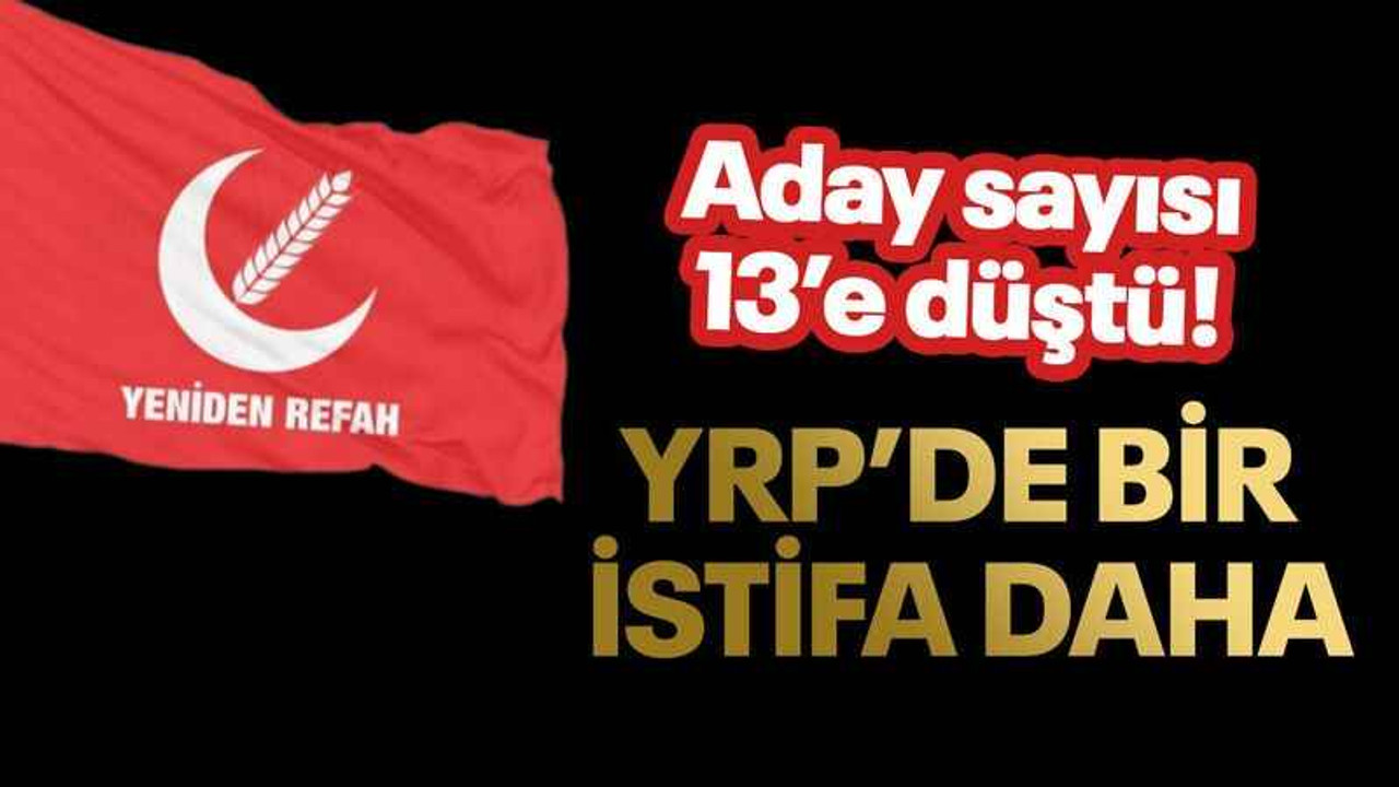 Aday sayısı 13’e düştü! YRP’de bir istifa daha