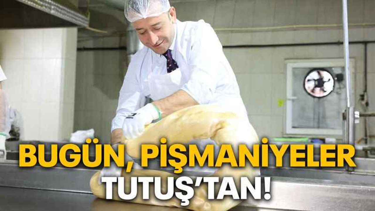 Bugün, pişmaniyeler Tutuş’tan!