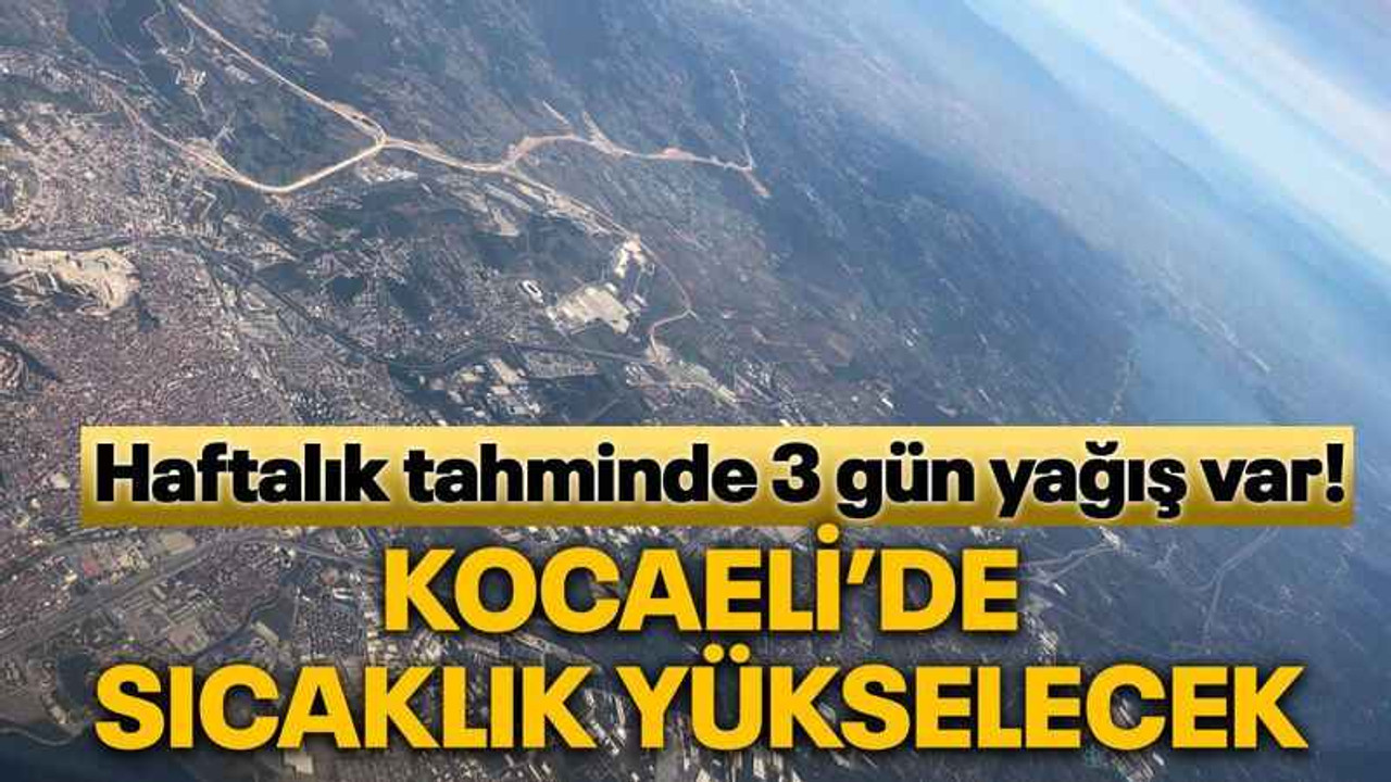Haftalık tahminde 3 gün yağış var! Kocaeli’de sıcaklık yükselecek