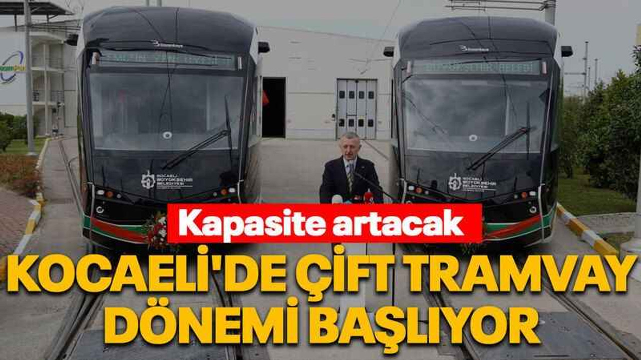 Kocaeli'de çift tramvay dönemi başlıyor