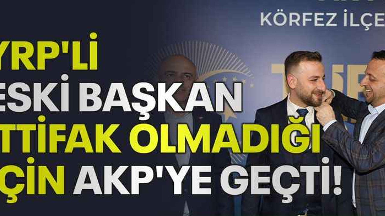 YRP'li eski başkan ittifak olmadığı için AKP'ye geçti!
