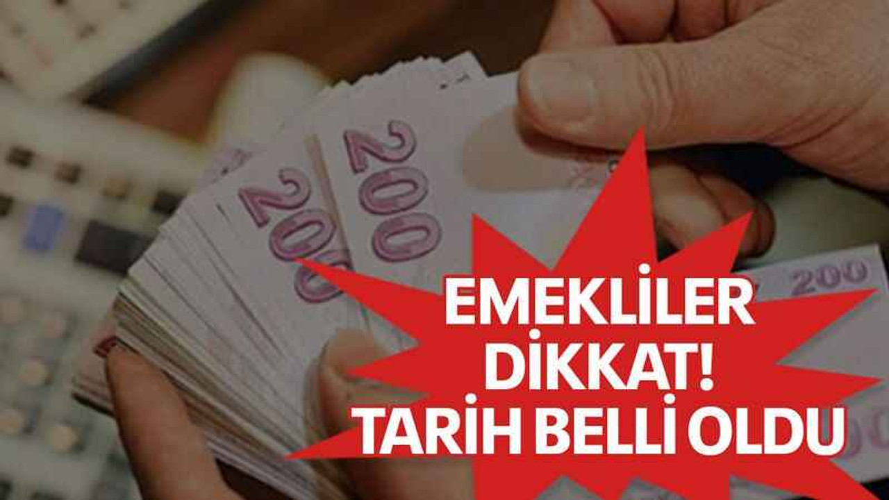 Emekliler dikkat! Tarih belli oldu