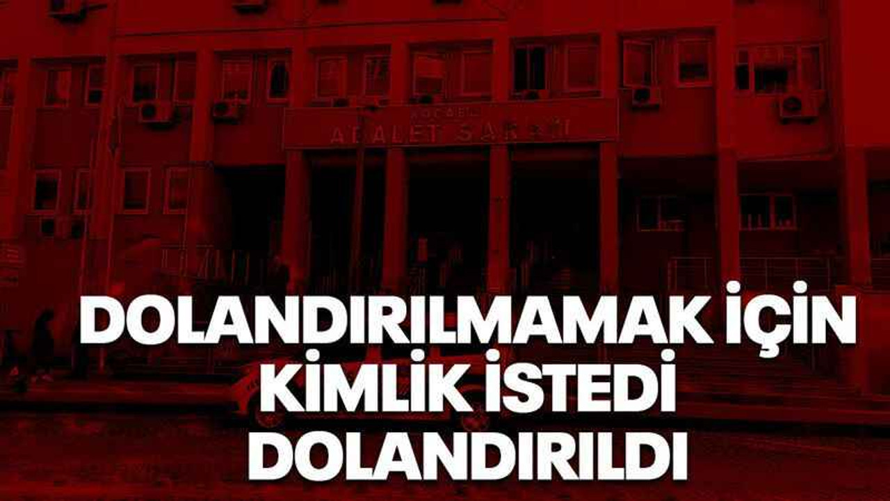 Dolandırılmamak için kimlik istedi dolandırıldı