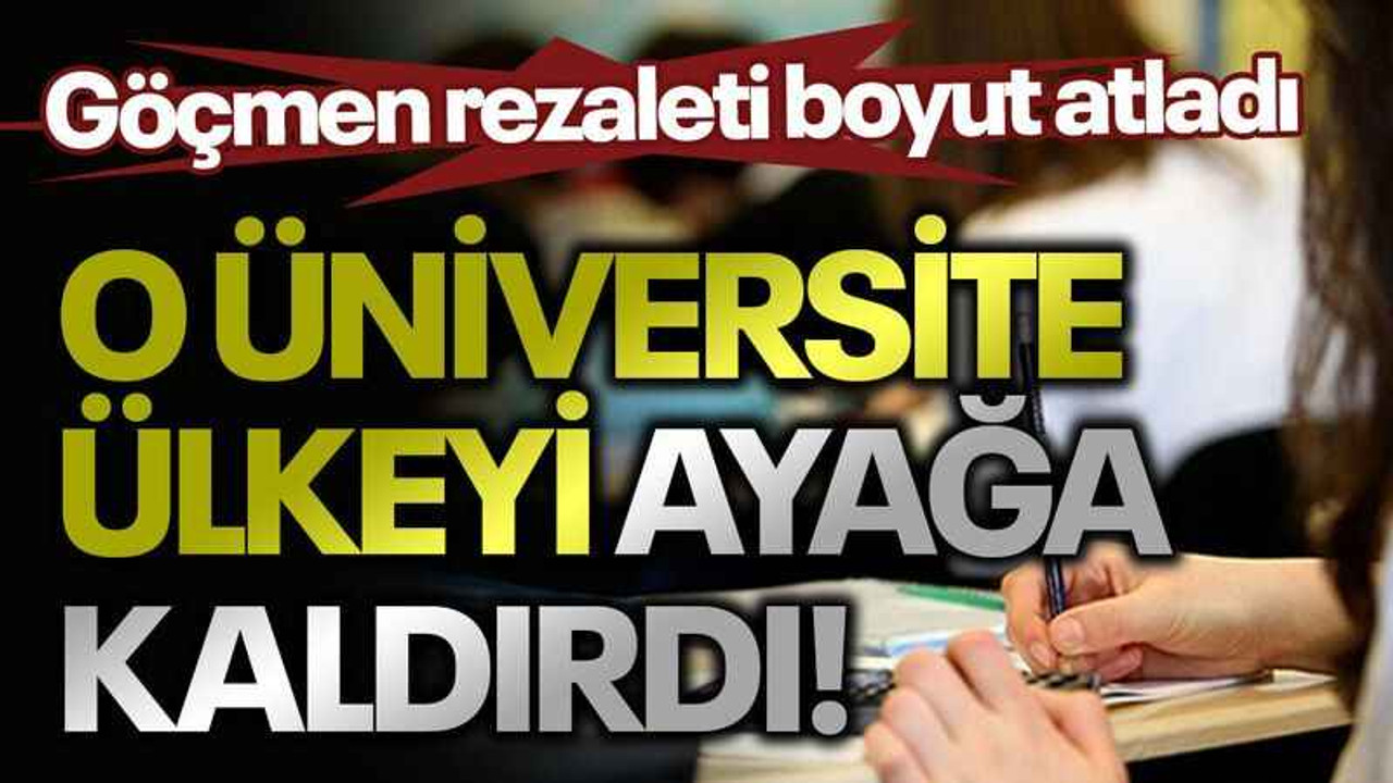 Göçmen rezaleti boyut atladı: O üniversite ülkeyi ayağa kaldırdı!