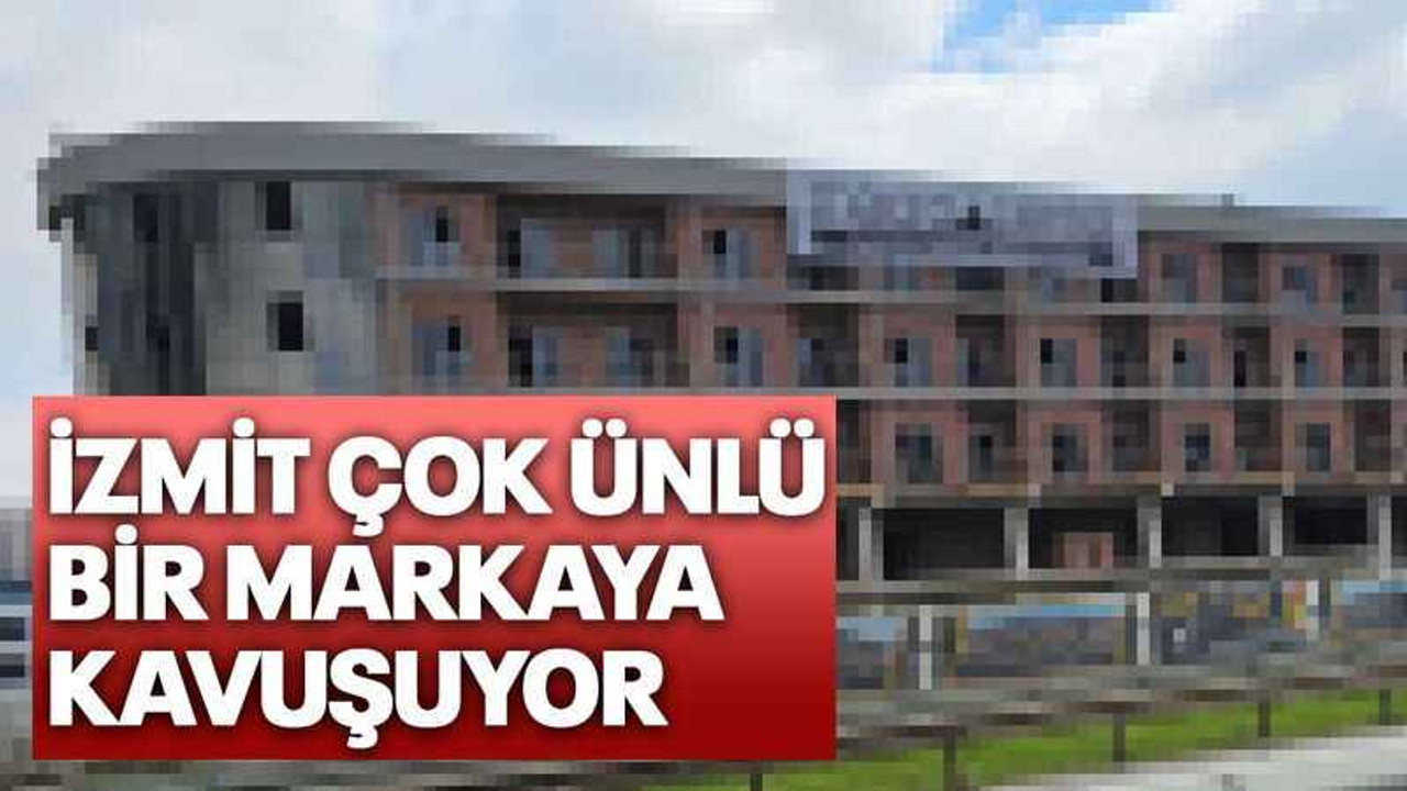İzmit çok ünlü bir markaya kavuşuyor