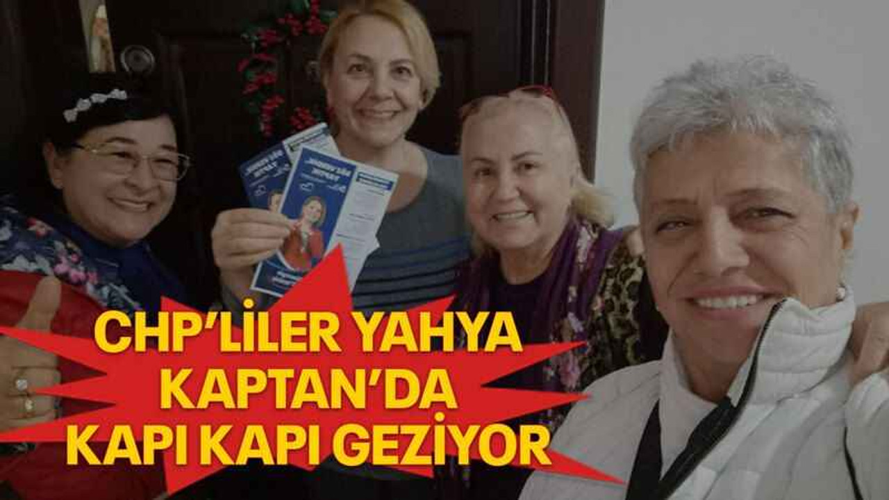 CHP’liler Yahya Kaptan’da kapı kapı geziyor