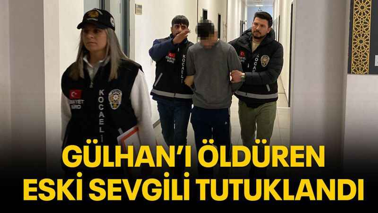 Gülhan’ı öldüren eski sevgili tutuklandı