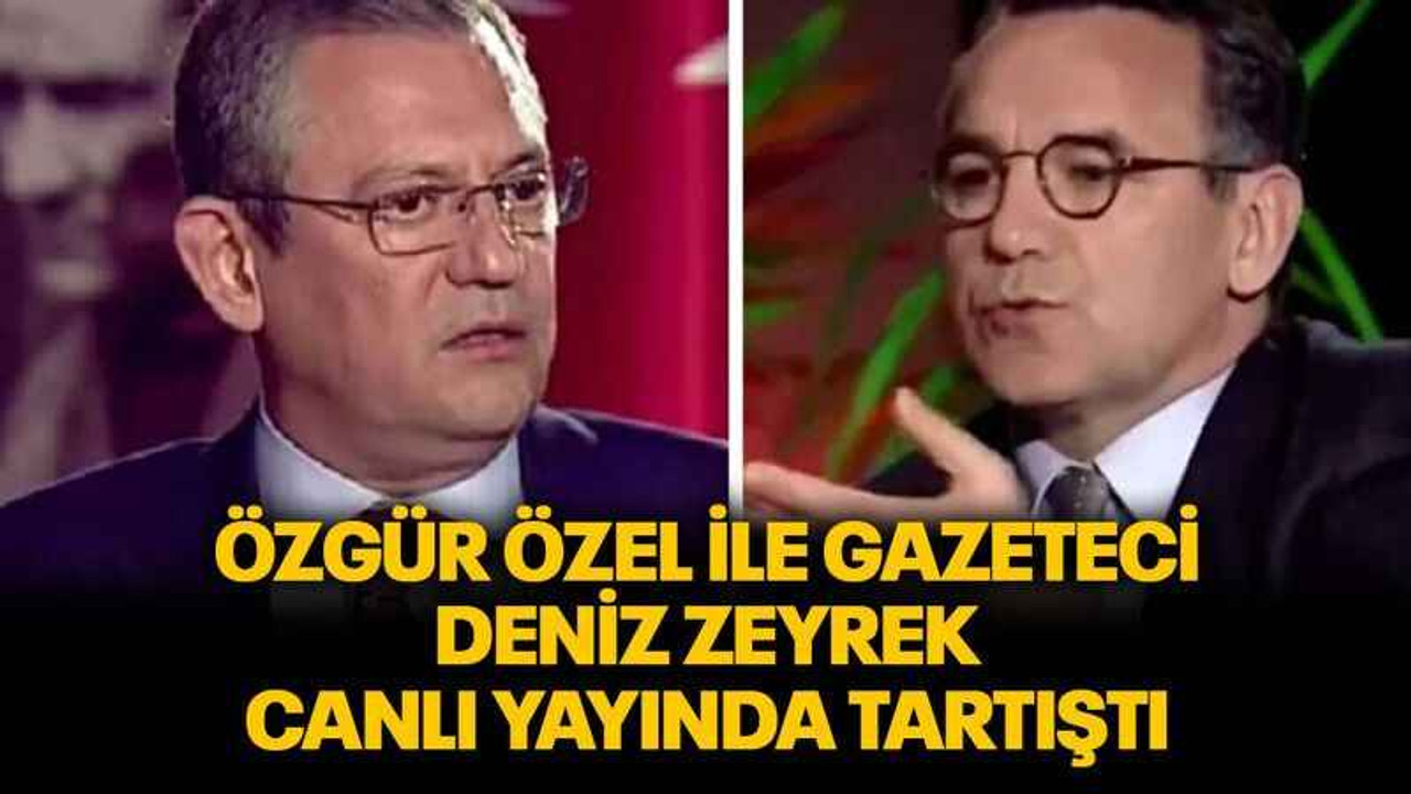 Özgür Özel ile gazeteci Deniz Zeyrek canlı yayında tartıştı