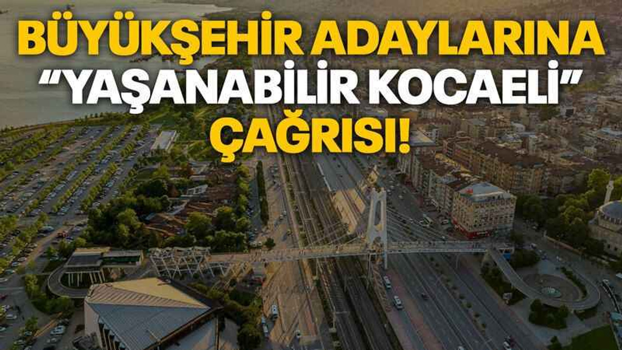 Büyükşehir adaylarına “Yaşanabilir Kocaeli” çağrısı!