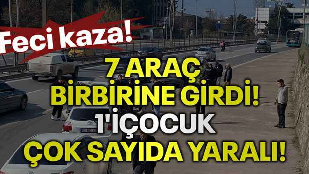 Feci kaza! 7 araç birbirine girdi! 1'içocuk çok sayıda yaralı!