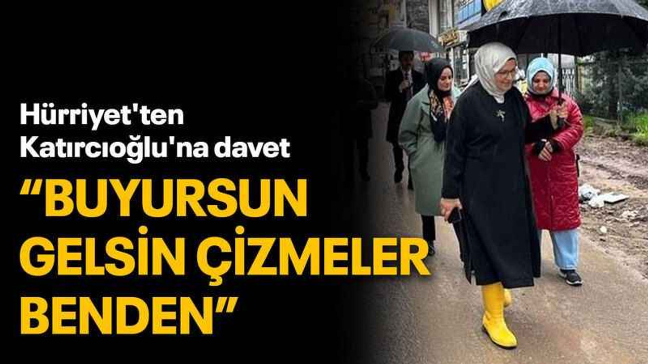 Hürriyet'ten Katırcıoğlu'na davet “Buyursun gelsin, çizmeler benden”