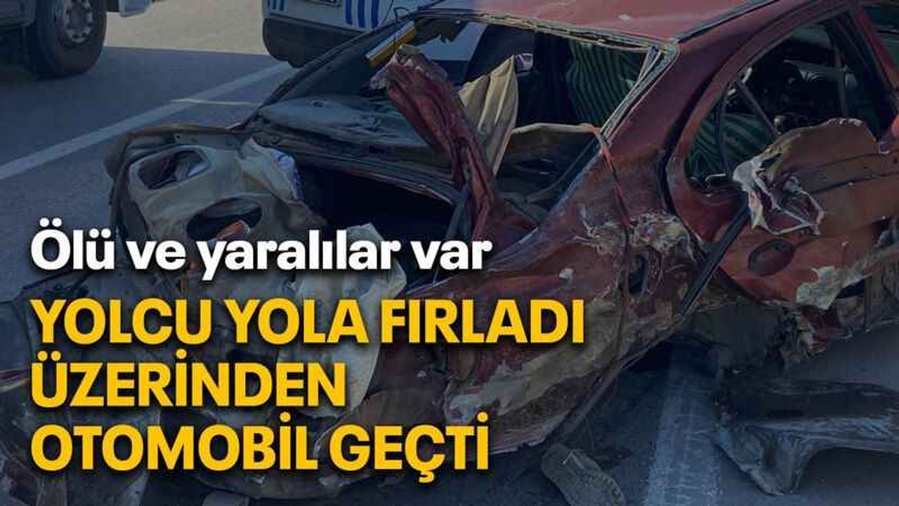 Yolcu yola fırladı üzerinden otomobil geçti, Ölü ve yaralılar var